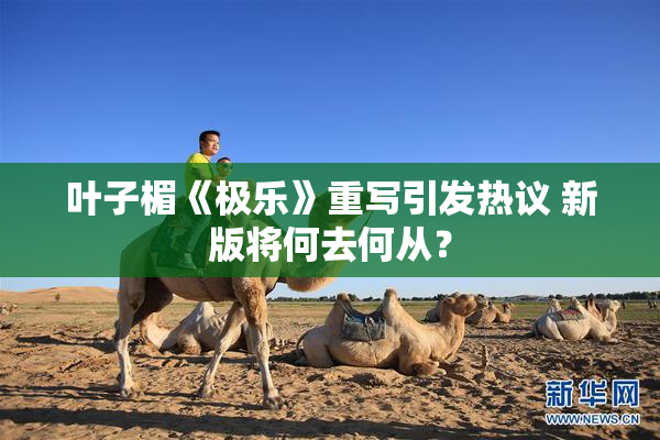 叶子楣《极乐》重写引发热议 新版将何去何从？
