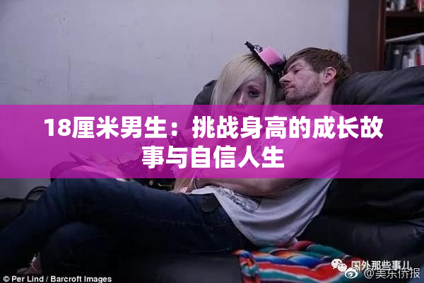 18厘米男生：挑战身高的成长故事与自信人生