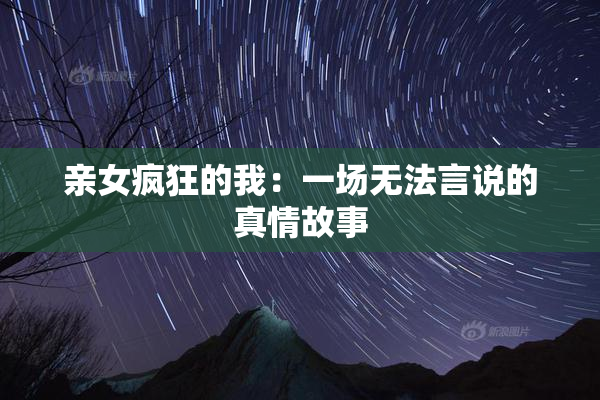 亲女疯狂的我：一场无法言说的真情故事