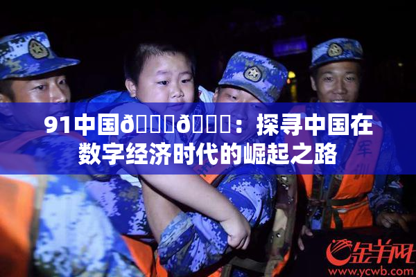 91中国🍆🍑：探寻中国在数字经济时代的崛起之路