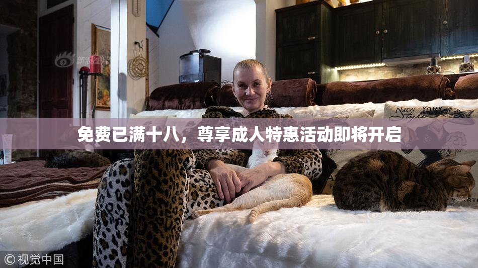 免费已满十八，尊享成人特惠活动即将开启