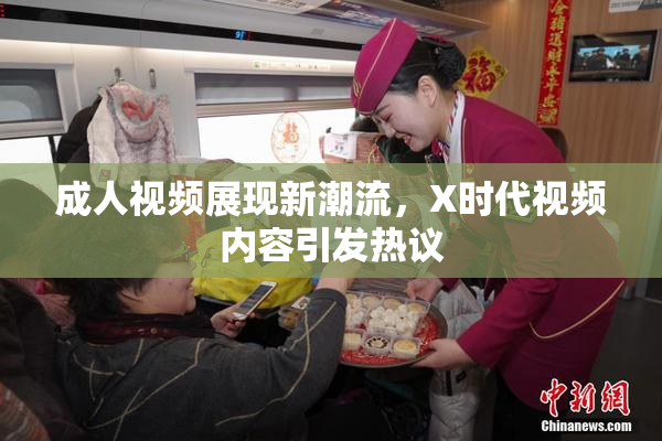 成人视频展现新潮流，X时代视频内容引发热议