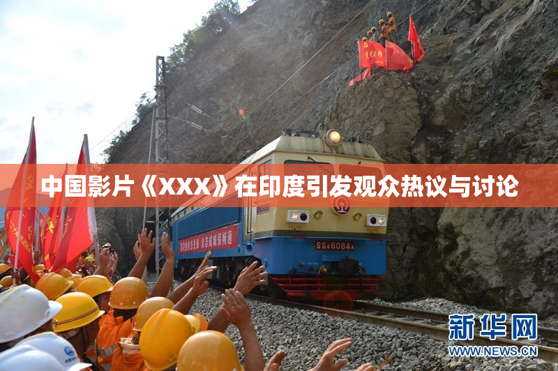 中国影片《XXX》在印度引发观众热议与讨论