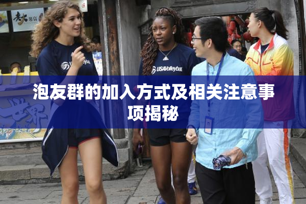 泡友群的加入方式及相关注意事项揭秘
