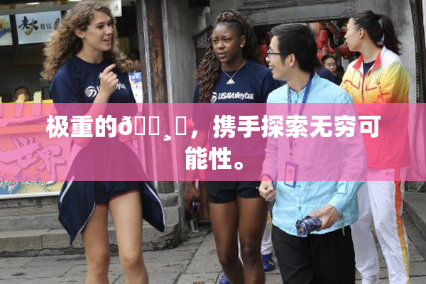 极重的🌸‌，携手探索无穷可能性。