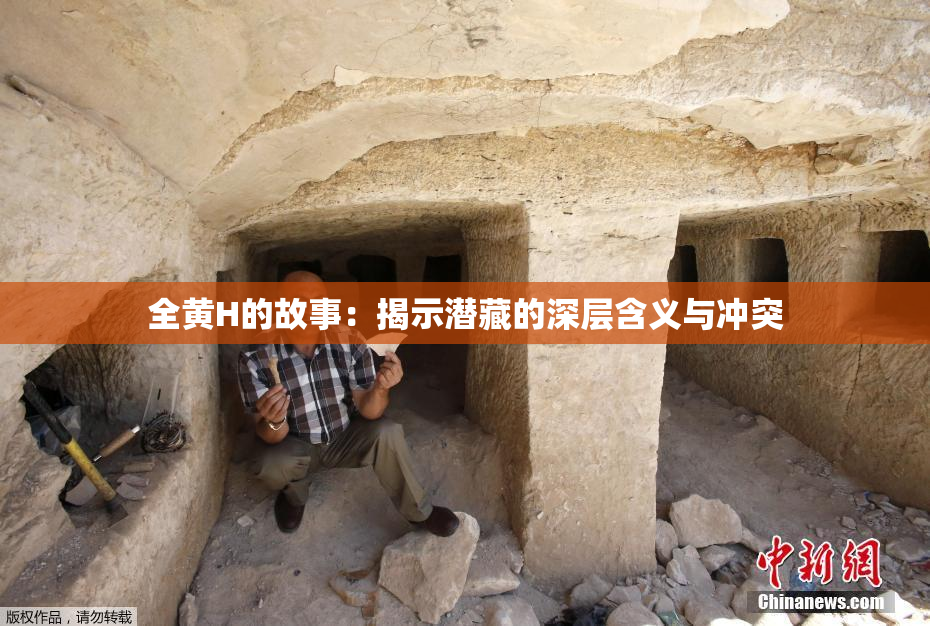 全黄H的故事：揭示潜藏的深层含义与冲突