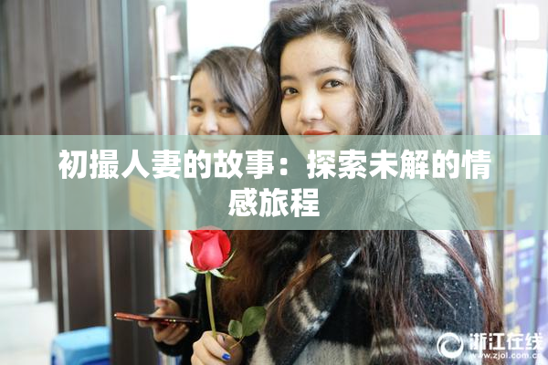 初撮人妻的故事：探索未解的情感旅程