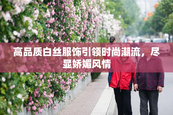 高品质白丝服饰引领时尚潮流，尽显娇媚风情