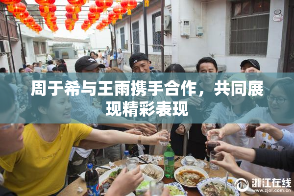 周于希与王雨携手合作，共同展现精彩表现