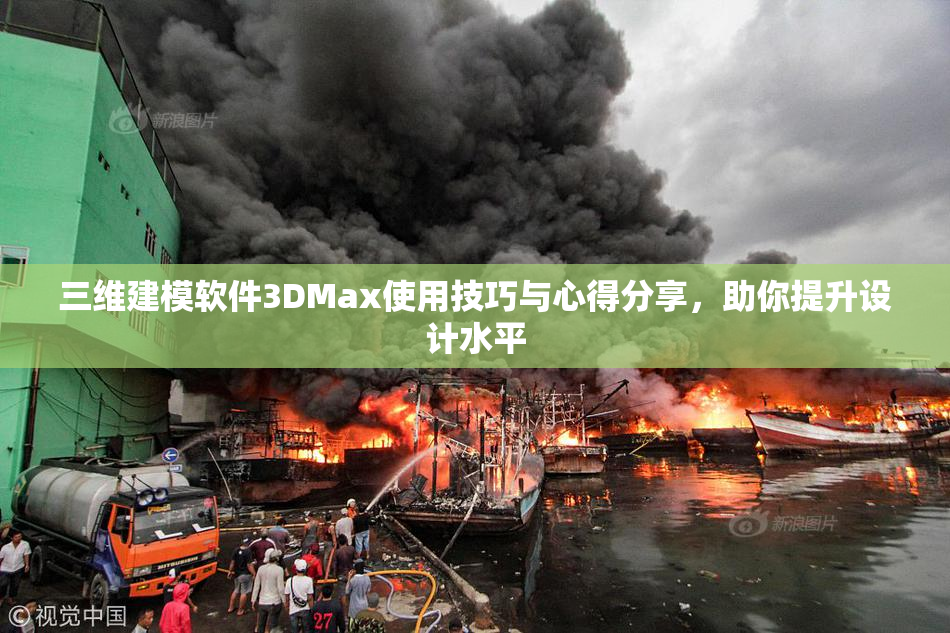 三维建模软件3DMax使用技巧与心得分享，助你提升设计水平