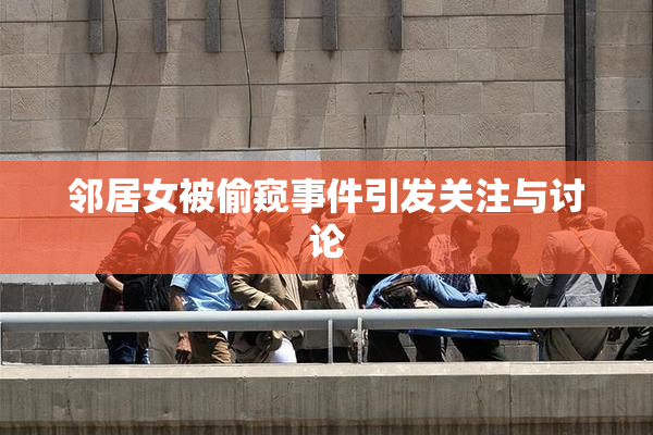 邻居女被偷窥事件引发关注与讨论