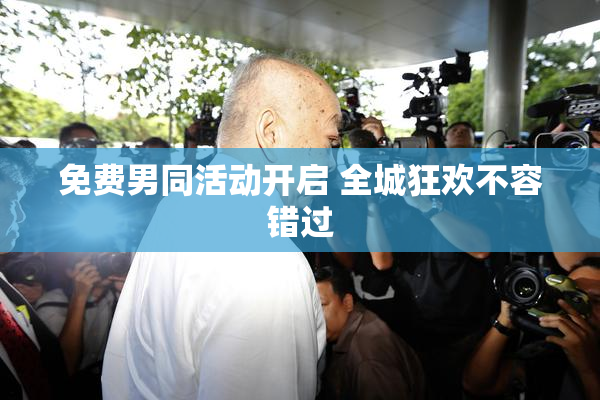 免费男同活动开启 全城狂欢不容错过