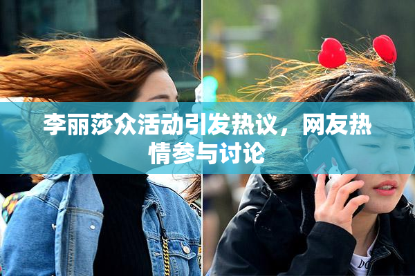 李丽莎众活动引发热议，网友热情参与讨论