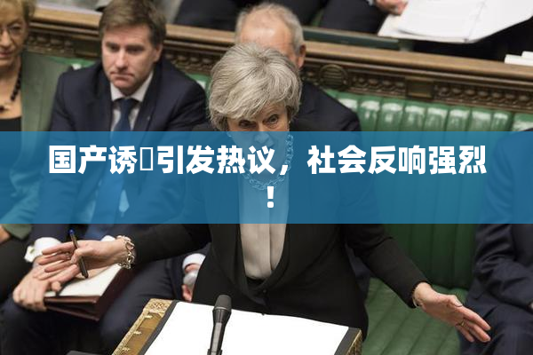 国产诱奷引发热议，社会反响强烈！