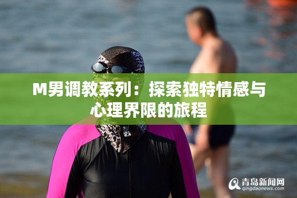 M男调教系列：探索独特情感与心理界限的旅程