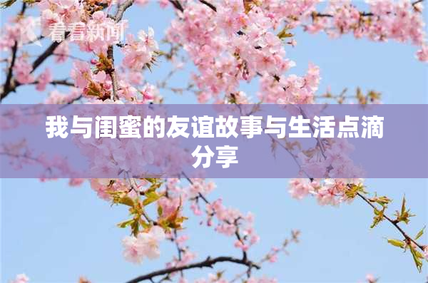 我与闺蜜的友谊故事与生活点滴分享