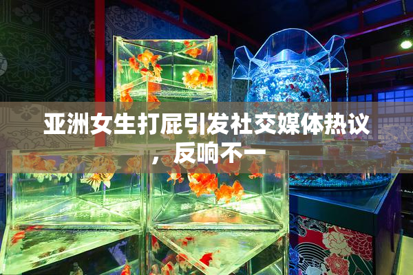 亚洲女生打屁引发社交媒体热议，反响不一