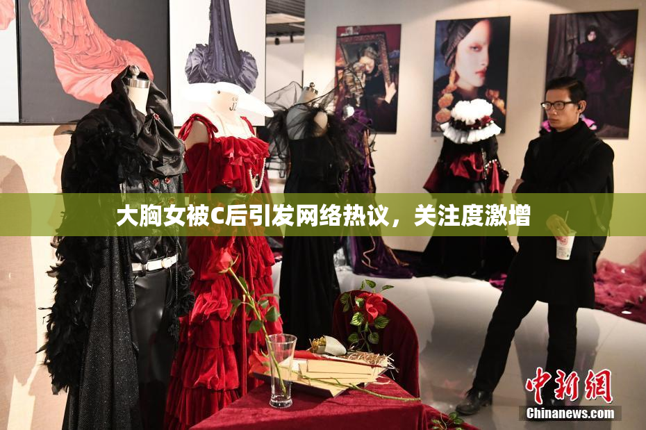 大胸女被C后引发网络热议，关注度激增