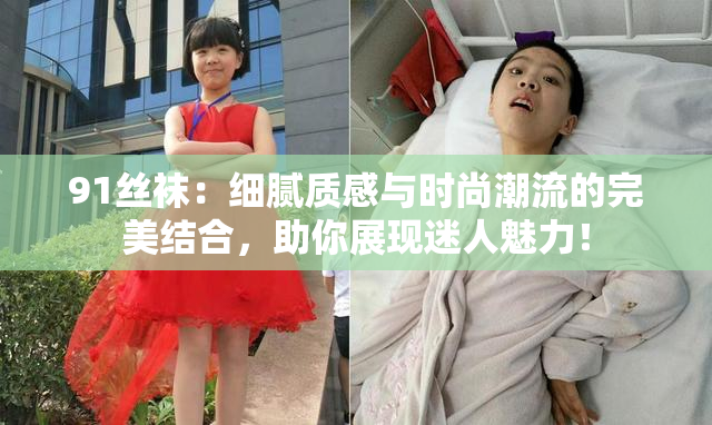 91丝袜：细腻质感与时尚潮流的完美结合，助你展现迷人魅力！