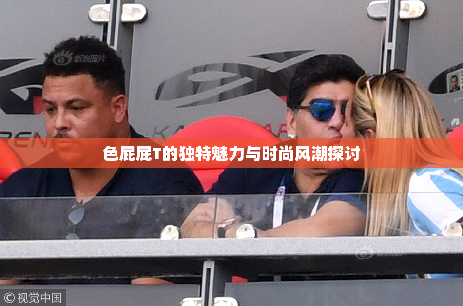 色屁屁T的独特魅力与时尚风潮探讨