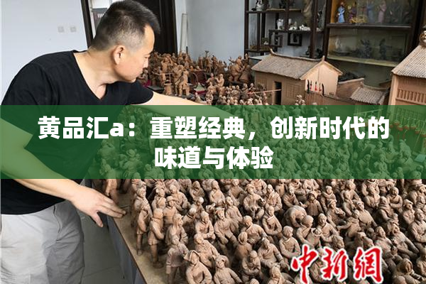 黄品汇a：重塑经典，创新时代的味道与体验