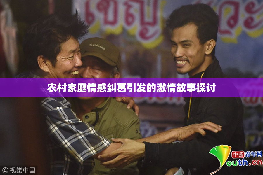 农村家庭情感纠葛引发的激情故事探讨