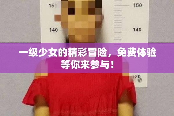 一级少女的精彩冒险，免费体验等你来参与！