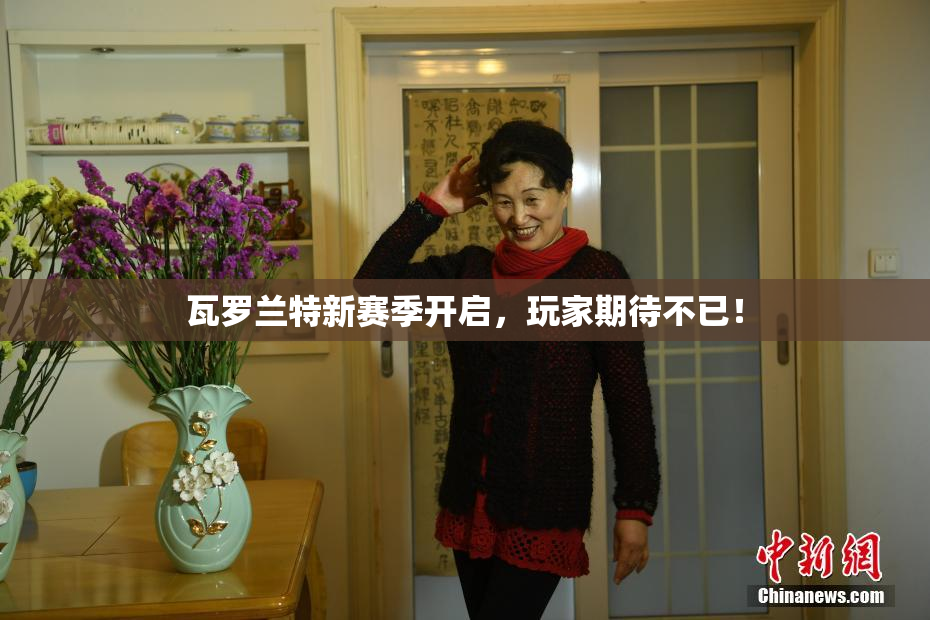 瓦罗兰特新赛季开启，玩家期待不已！