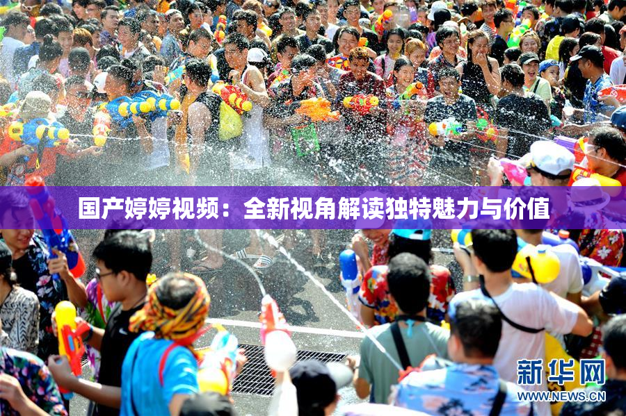 国产婷婷视频：全新视角解读独特魅力与价值