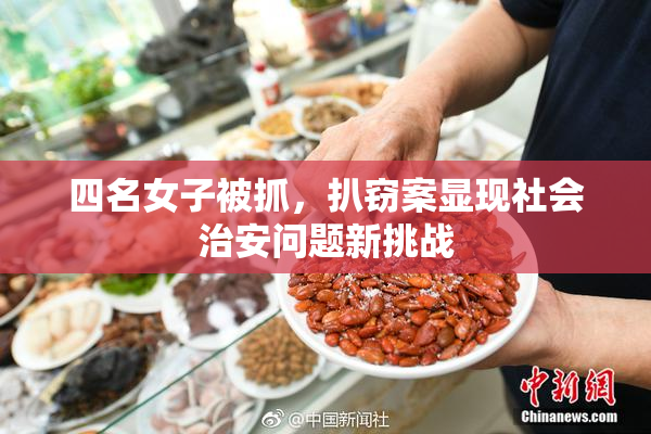 四名女子被抓，扒窃案显现社会治安问题新挑战