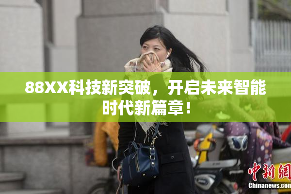 88XX科技新突破，开启未来智能时代新篇章！