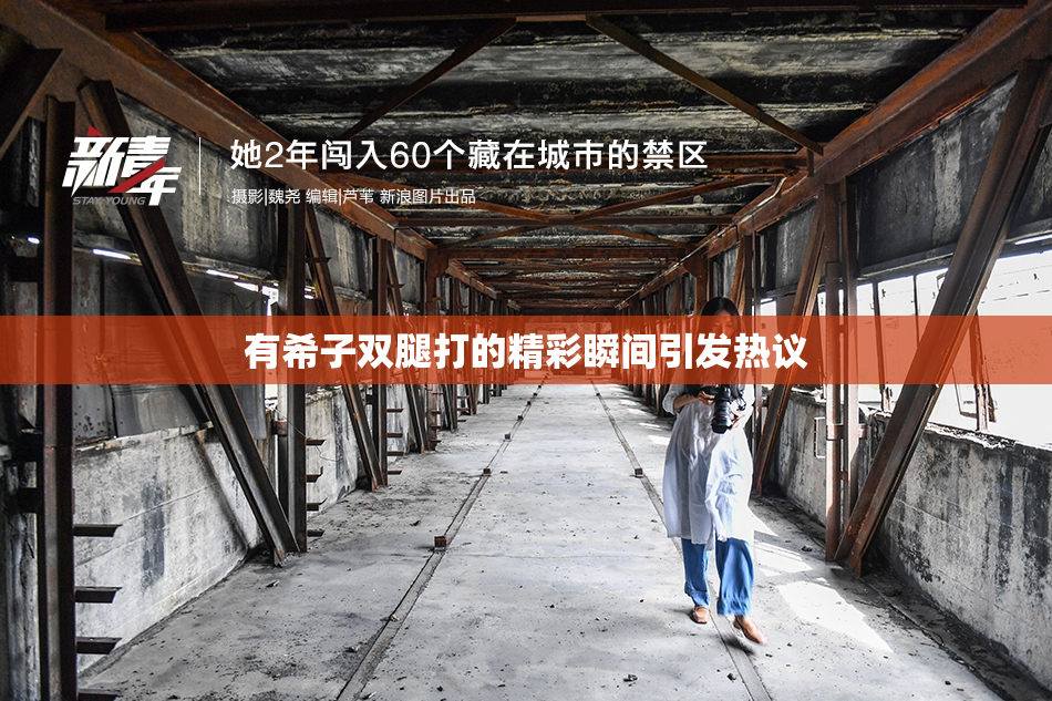 有希子双腿打的精彩瞬间引发热议