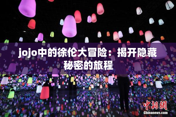 jojo中的徐伦大冒险：揭开隐藏秘密的旅程