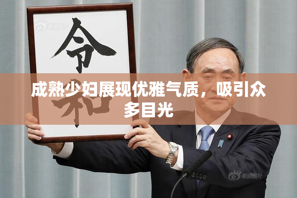 成熟少妇展现优雅气质，吸引众多目光