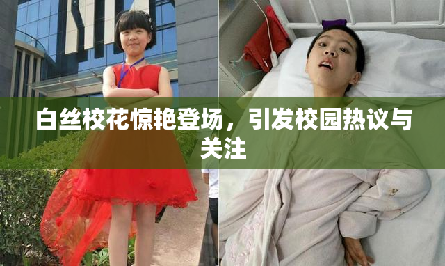 白丝校花惊艳登场，引发校园热议与关注