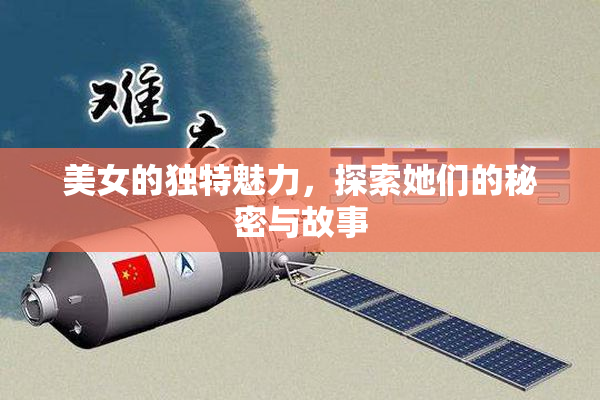 美女的独特魅力，探索她们的秘密与故事