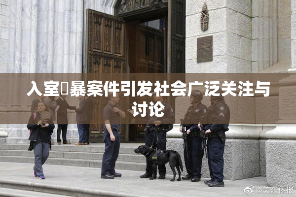 入室強暴案件引发社会广泛关注与讨论