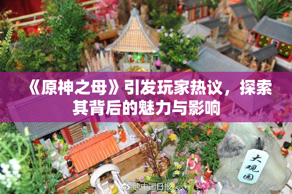 《原神之母》引发玩家热议，探索其背后的魅力与影响