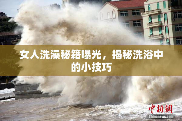 女人洗澡秘籍曝光，揭秘洗浴中的小技巧