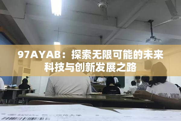 97AYAB：探索无限可能的未来科技与创新发展之路