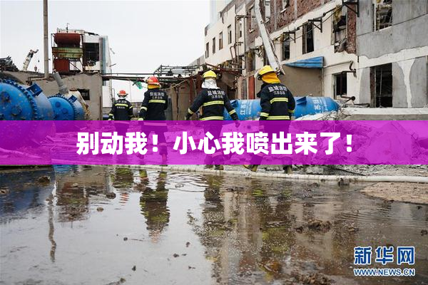 别动我！小心我喷出来了！
