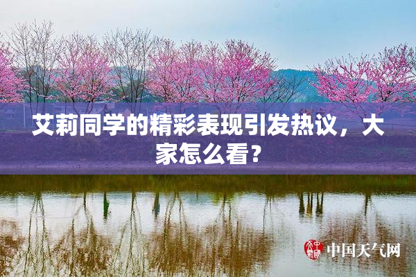 艾莉同学的精彩表现引发热议，大家怎么看？