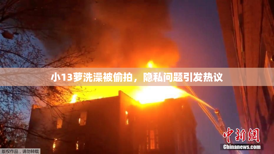 小13萝洗澡被偷拍，隐私问题引发热议