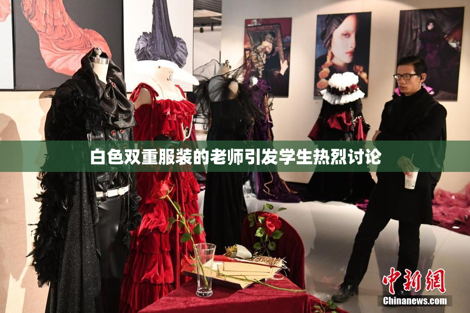 白色双重服装的老师引发学生热烈讨论