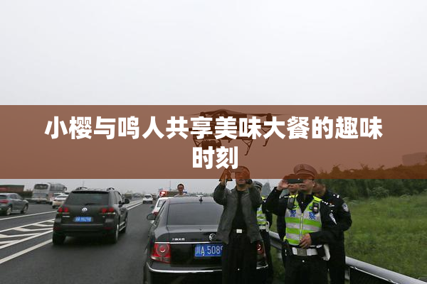 小樱与鸣人共享美味大餐的趣味时刻