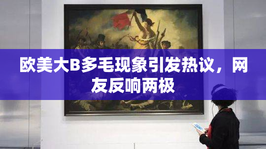 欧美大B多毛现象引发热议，网友反响两极