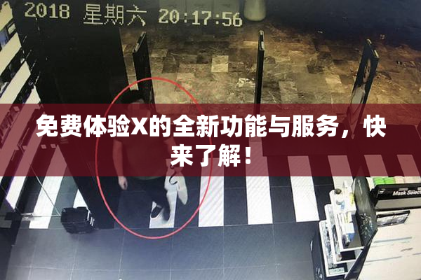 免费体验X的全新功能与服务，快来了解！