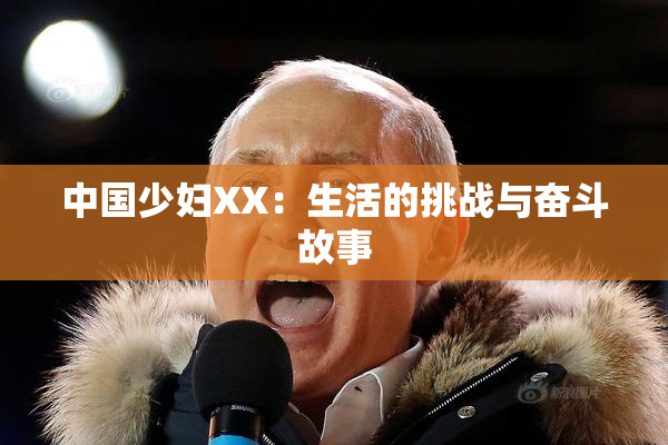 中国少妇XX：生活的挑战与奋斗故事