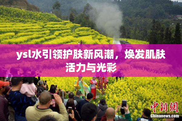 ysl水引领护肤新风潮，焕发肌肤活力与光彩