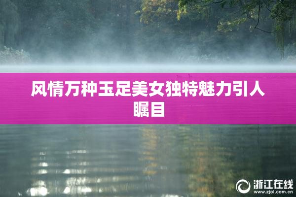 风情万种玉足美女独特魅力引人瞩目